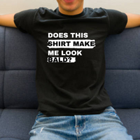 Load image into Gallery viewer, UNISEX T-SHIRT - DOES THIS SHIRT MAKE ME LOOK BALD?
