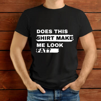 Load image into Gallery viewer, UNISEX T-SHIRT - DOES THIS SHIRT MAKE ME LOOK FAT?
