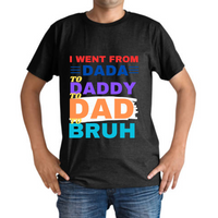 Load image into Gallery viewer, UNISEX T-SHIRT - I WENT FROM DADA TO DADDY TO DAD TO BRUH
