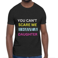 Load image into Gallery viewer, T-SHIRT - YOU CAN&#39;T SCARE ME I HAVE A DAUGHTER
