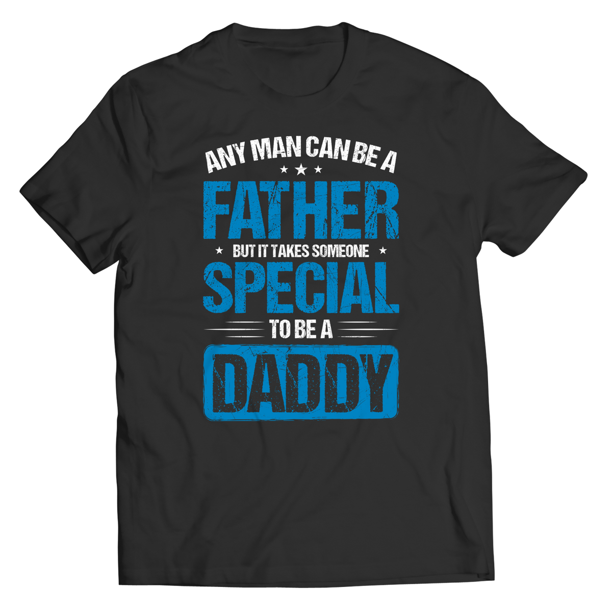 Any Man Can Be A Father, But It Takes Someone Special To Be A Daddy