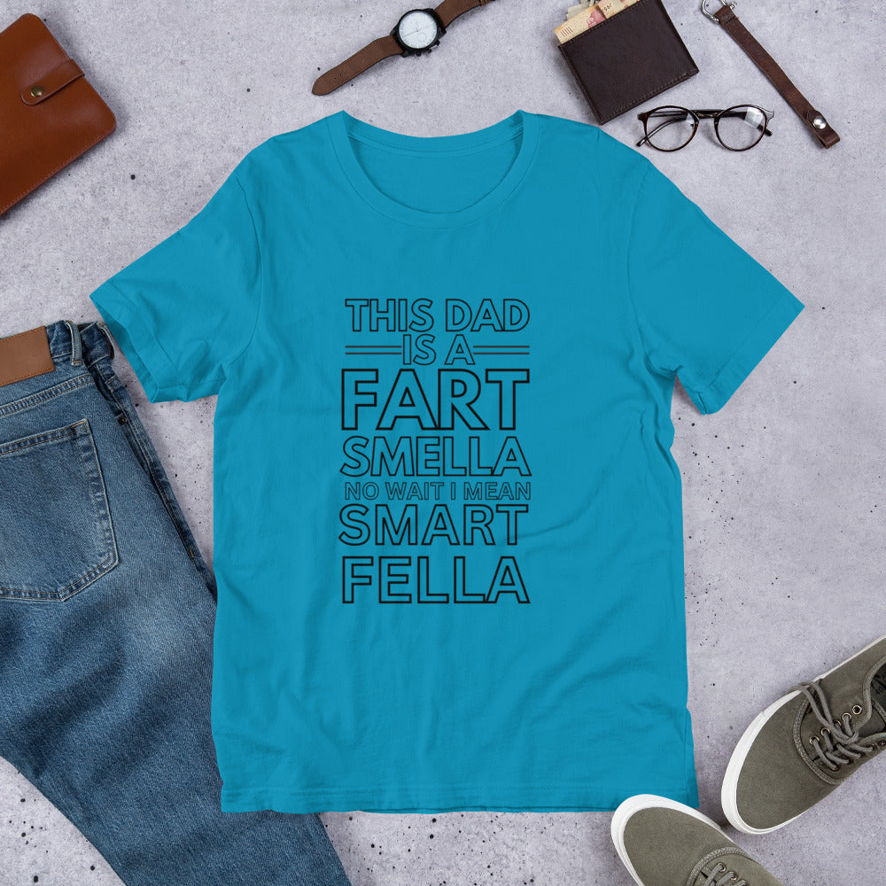 UNISEX T-SHIRT - THIS DAD IS A FART SMELLA NO WAIT I MEAN SMART FELLA