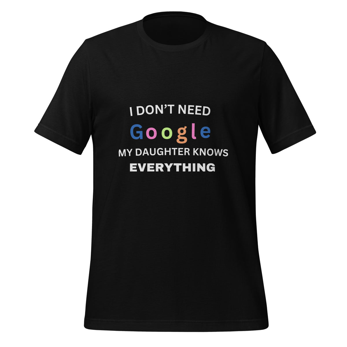 UNISEX T-SHIRT - I DON'T NEED GOOGLE MY DAUGHTER KNOWS EVERYTHING