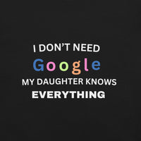 Load image into Gallery viewer, UNISEX T-SHIRT - I DON&#39;T NEED GOOGLE MY DAUGHTER KNOWS EVERYTHING
