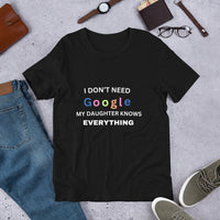 Load image into Gallery viewer, UNISEX T-SHIRT - I DON&#39;T NEED GOOGLE MY DAUGHTER KNOWS EVERYTHING
