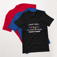 Load image into Gallery viewer, UNISEX T-SHIRT - I DON&#39;T NEED GOOGLE MY DAUGHTER KNOWS EVERYTHING
