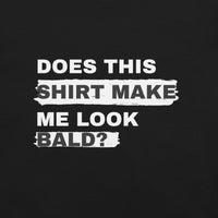 Load image into Gallery viewer, UNISEX T-SHIRT - DOES THIS SHIRT MAKE ME LOOK BALD?
