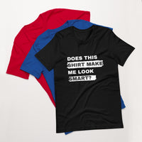 Load image into Gallery viewer, UNISEX T-SHIRT - DOES THIS SHIRT MAKE ME LOOK SMART?
