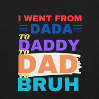 Load image into Gallery viewer, UNISEX T-SHIRT - I WENT FROM DADA TO DADDY TO DAD TO BRUH
