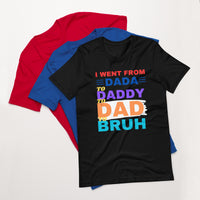Load image into Gallery viewer, UNISEX T-SHIRT - I WENT FROM DADA TO DADDY TO DAD TO BRUH
