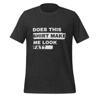 Load image into Gallery viewer, UNISEX T-SHIRT - DOES THIS SHIRT MAKE ME LOOK FAT?
