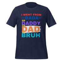 Load image into Gallery viewer, UNISEX T-SHIRT - I WENT FROM DADA TO DADDY TO DAD TO BRUH
